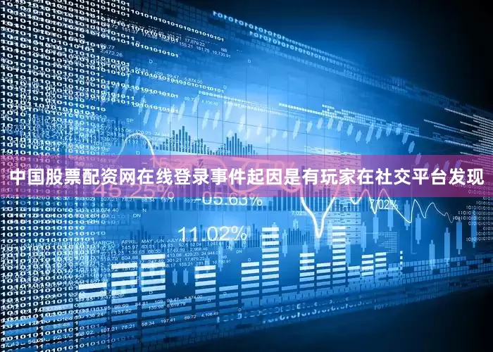 中国股票配资网在线登录事件起因是有玩家在社交平台发现