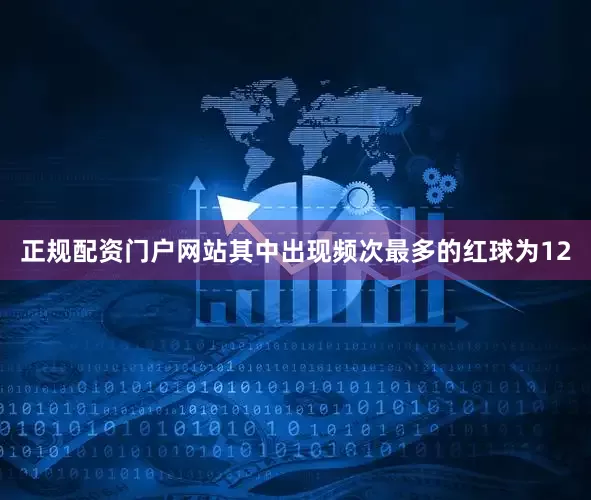 正规配资门户网站其中出现频次最多的红球为12