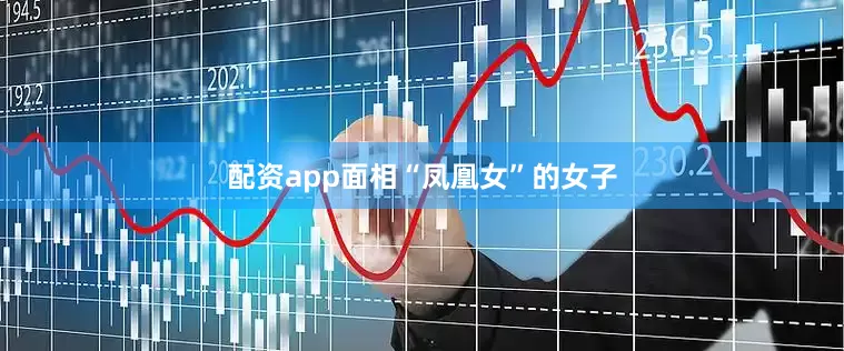 配资app面相“凤凰女”的女子