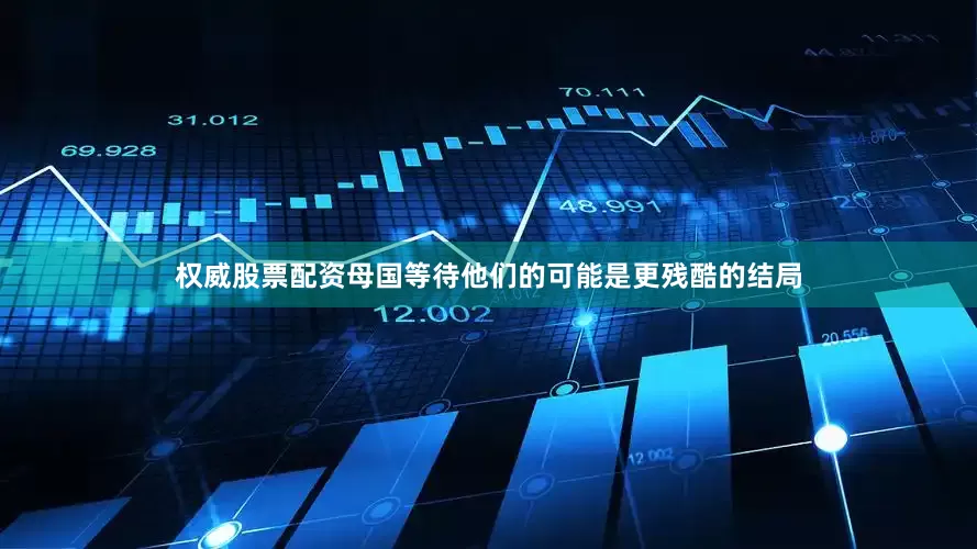 权威股票配资母国等待他们的可能是更残酷的结局